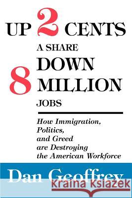 Up 2 Cents a Share Down 8 Million Jobs: How Immigration, Politics, and Greed are Destroying the American Workforce Geoffrey, Dan 9780595327119 iUniverse - książka