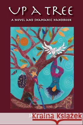 Up A Tree: A Novel and Shamanic Handbook Burns, Jane 9780991417902 Out in the Barn Press - książka