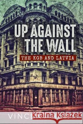 Up Against the Wall: The KGB and Latvia Vincent Hunt 9781914059544 Helion & Company - książka