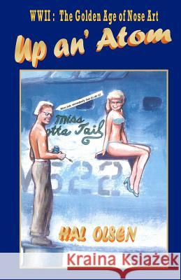 Up an' Atom: WWII: The Golden Age of Nose Art Olsen, Hal 9780988893009 Patriot Media Publishing - książka