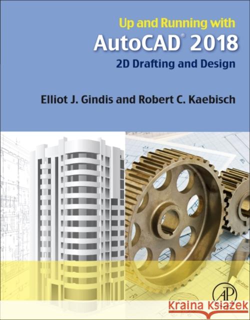Up and Running with AutoCAD 2018: 2D Drafting and Design Elliot Gindis Robert Kaebisch 9780128141106 Academic Press - książka