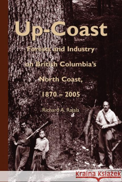 Up-Coast: Forest and Industry on British Columbia's North Coast, 1870–2005 Richard A. Rajala 9780772654601 Royal BC Museum - książka