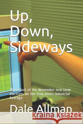 Up, Down, Sideways: The Effect of the November Mid-Term Elections on the Dow Jones Industrial Average Dale Allman 9781730942044 Independently Published - książka