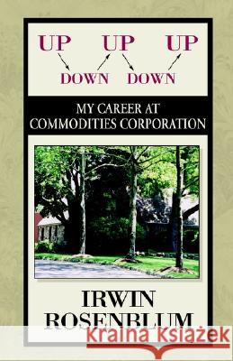 Up, Down, Up, Down, Up: My Career at Commodities Corporation Irwin Rosenblum 9781413416848 Xlibris Us - książka