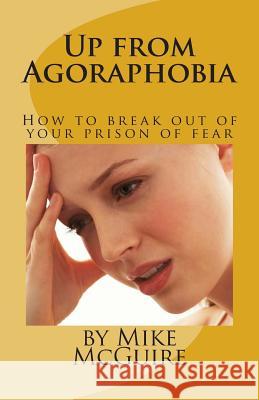 Up from Agoraphobia: How to break out of your prison of fear McGuire, Mike 9781500829698 Createspace - książka