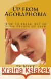 Up from Agoraphobia: How to break out of your prison of fear McGuire, Mike 9781500829698 Createspace