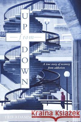 Up from Down: A True Story of Recovery from Addiction Adamson, Ted 9781449725013 Westbow Press - książka