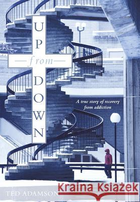 Up from Down: A True Story of Recovery from Addiction Adamson, Ted 9781449725020 WestBow Press - książka