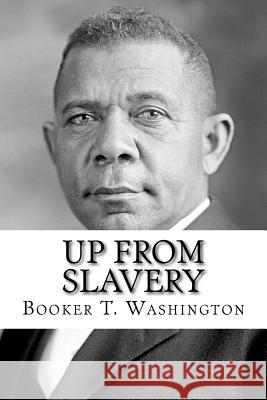 Up From Slavery: An Autobiography of Booker T. Washington Washington, Booker T. 9781985040618 Createspace Independent Publishing Platform - książka