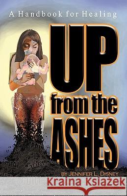 Up from the Ashes: A Handbook for Healing Disney, Jennifer L. 9781450252744 iUniverse.com - książka