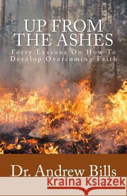 Up From The Ashes: Forty Lessons of Faith Towards Victorious Christian Living Bills, Andrew 9781931820066 A B M Publications - książka