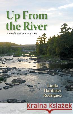 Up From The River: A Novel Based on a True Story Rodriguez, Linda Hardister 9780988416475 Linda K. Rodriguez - książka