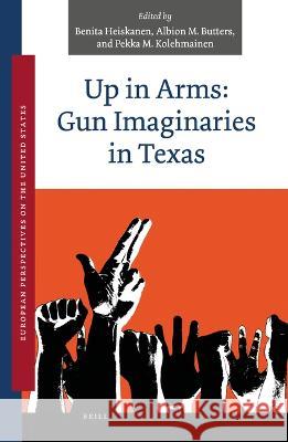 Up in Arms: Gun Imaginaries in Texas Benita Heiskanen Albion M. Butters Pekka M. Kolehmainen 9789004514669 Brill - książka