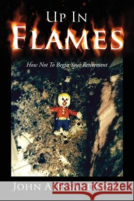 Up In Flames: How Not To Begin Your Retirement John Alessandroni 9781977283702 Outskirts Press - książka