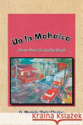 Up in Mahaica: Stories from the Market People Modele ''Dale'' Clarke, G. 9781477143704 Xlibris Corporation - książka