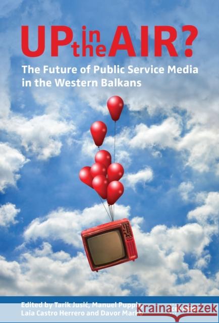 Up in the Air?: The Future of Public Service Media in the Western Balkans Tarik Jusic Manuel Puppis Laia Castr 9789633864012 Central European University Press - książka