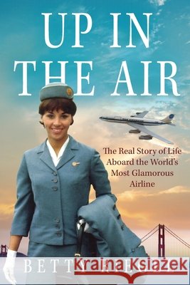 Up in the Air: The Real Story of Life Aboard the World's Most Glamorous Airline Betty Riegel 9781734413106 Abby Publishing - książka