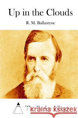 Up in the Clouds Robert Michael Ballantyne R. M. Ballantyne The Perfect Library 9781511466257 Createspace - książka