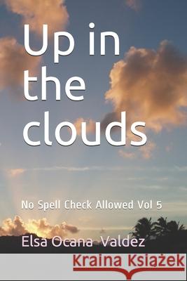 Up in the clouds: No Spell Check Allowed Vol 5 Valdez, Elsa Ocana 9781720997931 Createspace Independent Publishing Platform - książka