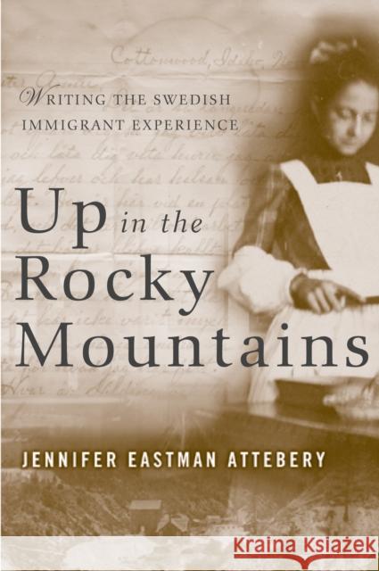 Up in the Rocky Mountains : Writing the Swedish Immigrant Experience Jennifer Eastman Attebery 9780816647675 University of Minnesota Press - książka