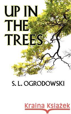 Up in the Trees S. L. Ogrodowski 9781432794811 Outskirts Press - książka