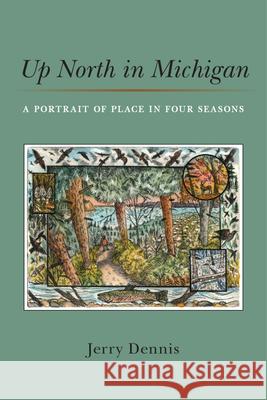 Up North in Michigan: A Portrait of Place in Four Seasons Jerry Dennis 9780472132973 University of Michigan Regional - książka