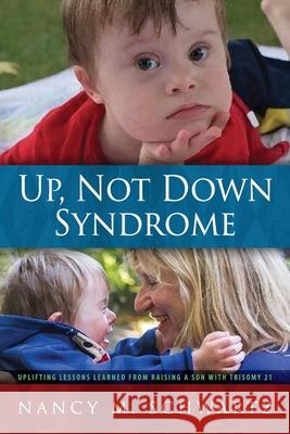 Up, Not Down Syndrome: Uplifting Lessons Learned from Raising a Son With Trisomy 21 Nancy M. Schwartz 9781615994625 Modern History Press - książka