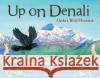 Up on Denali: Alaska's Wild Mountain Shelley Gill Shannon Cartwright 9781570613654 Paws IV Publishing