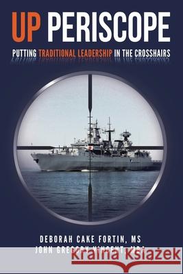 Up Periscope: Putting Traditional Leadership in The Crosshairs MS Deborah Cake Fortin -, John Gregory Vincent - Mba 9781662901669 Gatekeeper Press - książka