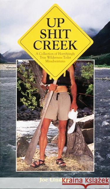 Up Shit Creek: A Collection of Horrifyingly True Toliet Misadventures Lindsay, Joe 9780898159394 Ten Speed Press - książka