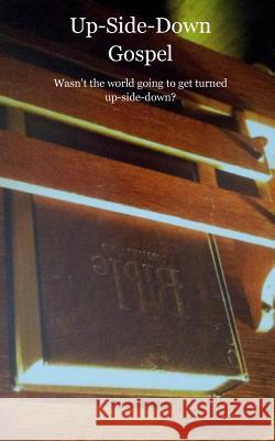 Up-Side-Down Gospel: Wasn't the world going to get turned upside-down? Ross, Samuel 9780692260203 His Arrows Publishing - książka