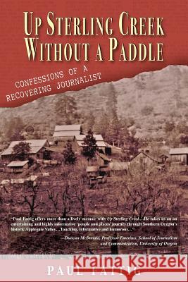 Up Sterling Creek Without a Paddle: Confessions of a Recovering Journalist Paul Fattig 9781555718473 Hellgate Press - książka