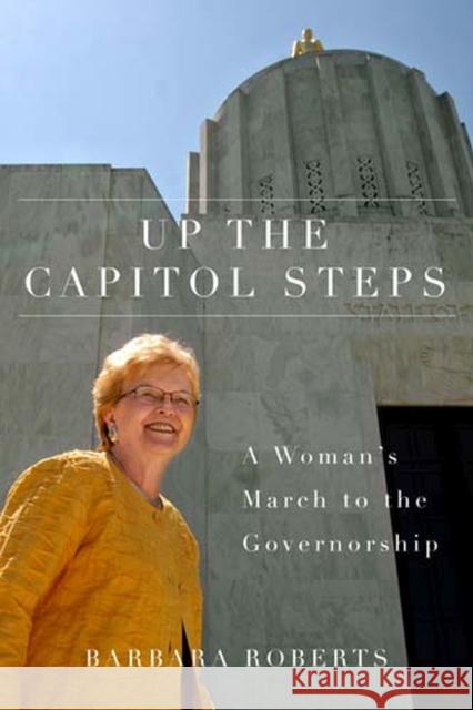 Up the Capitol Steps: A Woman's March to the Governorship Roberts, Barbara 9780870716102 Oregon State University - książka