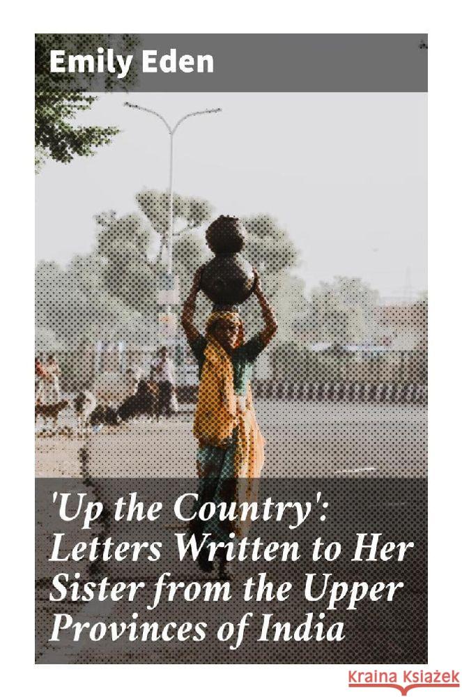 'Up the Country': Letters Written to Her Sister from the Upper Provinces of India Eden, Emily 9788027292189 Good Press - książka