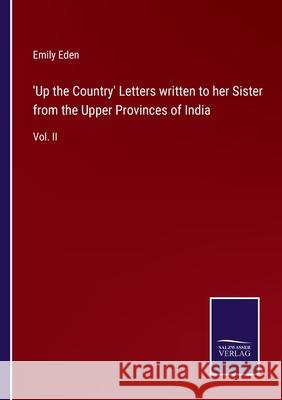 'Up the Country' Letters written to her Sister from the Upper Provinces of India: Vol. II Emily Eden 9783752557664 Salzwasser-Verlag - książka