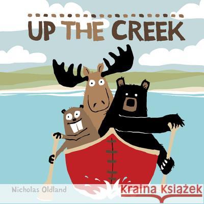 Up the Creek Nicholas Oldland Nicholas Oldland 9781894786324 Kids Can Press - książka