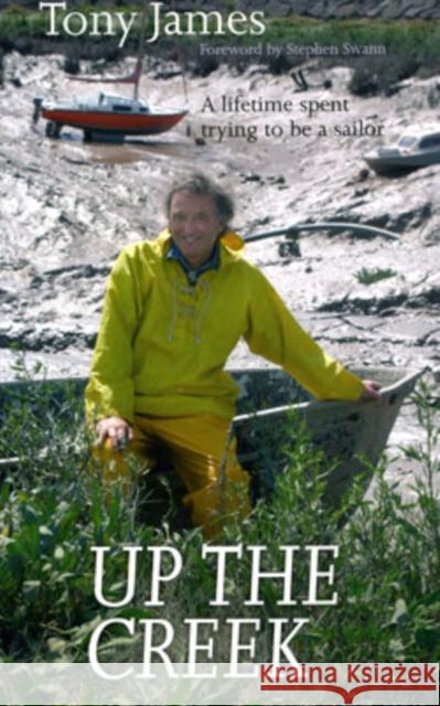 Up the Creek : A Lifetime Spent Trying to be a Sailor Tony James 9780954706272 SEAFARER BOOKS - książka