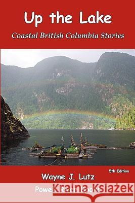 Up the Lake: Coastal British Columbia Stories Wayne J. Lutz 9780978135737 Powell River Books - książka