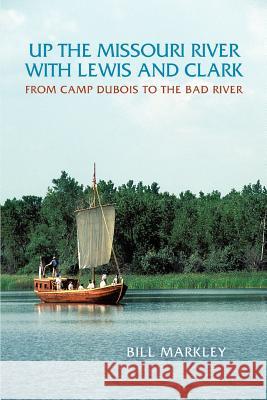 Up the Missouri River with Lewis and Clark: From Camp DuBois to the Bad River Markley, Bill 9780595372720 iUniverse - książka