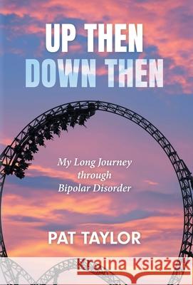 Up Then Down Then: My Long Journey through Bipolar Disorder Pat Taylor 9781038332110 FriesenPress - książka