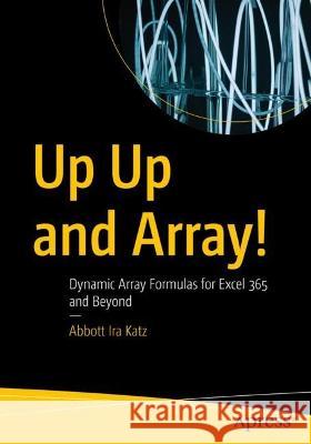 Up Up and Array!: Dynamic Array Formulas for Excel 365 and Beyond Abbott Ira Katz 9781484289655 Apress - książka
