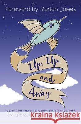 Up, Up, and Away: Advice and Adventures from the Future Authors and Astronauts of Farnsworth Aerospace Mid-Continent Oceanographic Institute    Marlon James 9781634899208 Mid-Continent Oceanographic Institute - książka