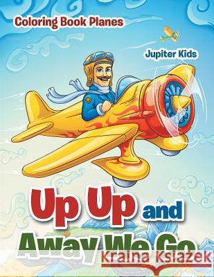 Up Up and Away We Go: Coloring Book Planes Jupiter Kids 9781683053484 Jupiter Kids - książka