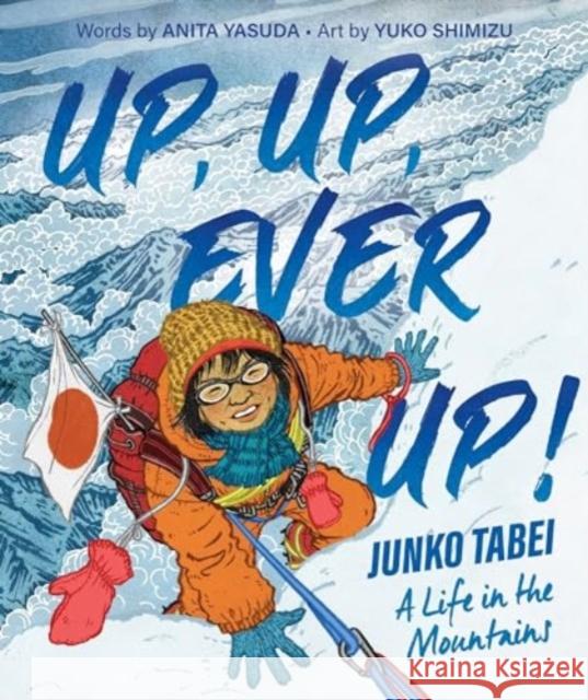 Up, Up, Ever Up! Junko Tabei: A Life in the Mountains Anita Yasuda Yuko Shimizu 9780063242418 Clarion Books - książka