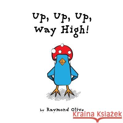 Up, Up, Up, Way High! Raymond Olive   9781960773005 Raymond Olive - książka