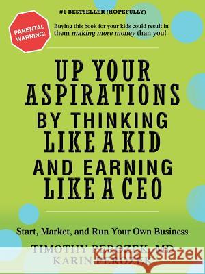 Up Your Aspirations by Thinking Like a Kid and Earning Like a CEO: Start, Market, and Run Your Own Business Perozek, Karin 9780595409600 iUniverse - książka