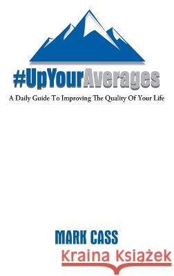 Up Your Averages A Daily Guide To Improving The Quality Of Your Life Mark Cass   9798885262965 Up Your Averages Publishing - książka