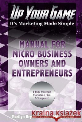 Up Your Game: It's Marketing Made Simple - Manual for Micro Business Owners and Entrepreneurs Mrs Marilyn Bryant Tucker 9780692470602 Mbt Marketing Solutions Publishing - książka