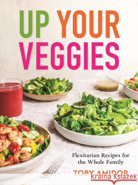 Up Your Veggies: Flexitarian Recipes for the Whole Family Toby Amidor 9780778807131 Robert Rose Inc - książka