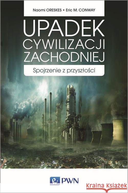 Upadek cywilizacji zachodniej Oreskes Naomi Conway Eric M. 9788301194727 Wydawnictwo Naukowe PWN - książka